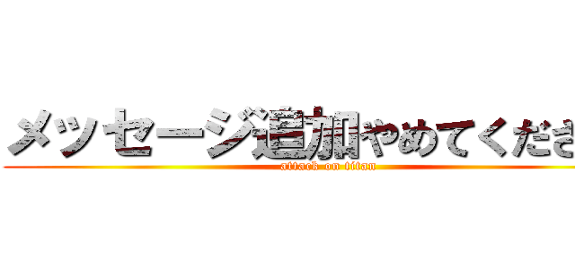 メッセージ追加やめてください！ (attack on titan)