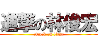 進撃の林俊宏 (attack on titan)
