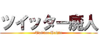 ツイッター廃人 (Twitter Haijin)