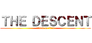 ＴＨＥ ＤＥＳＣＥＮＴ (attack on titan)