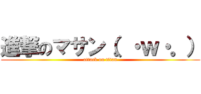 進撃のマサン（。・ｗ・。） (attack on titan)