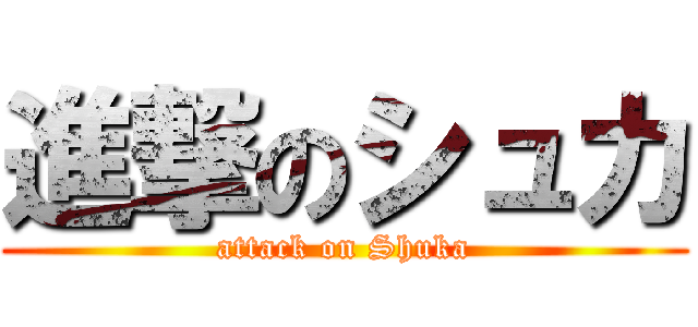 進撃のシュカ (attack on Shuka)