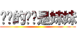 姊姊的姊姊是妹妹 ()