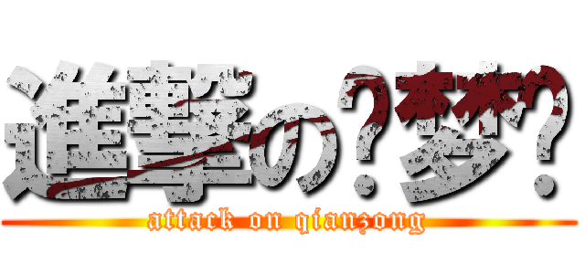 進撃の钱梦飞 (attack on qianzong)