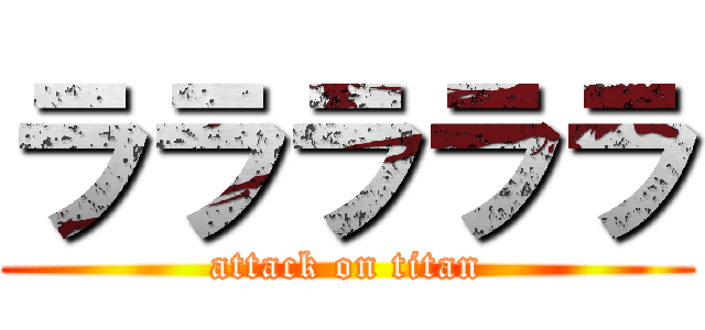 ラララララ (attack on titan)