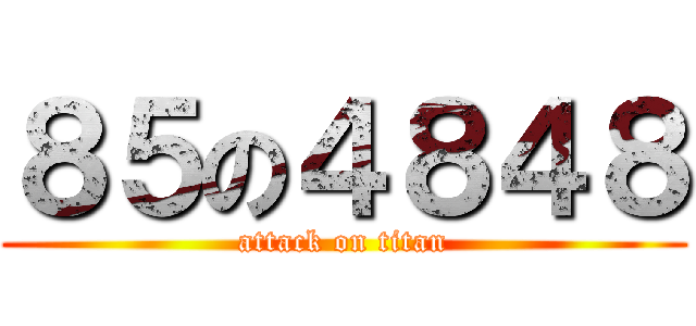 ８５の４８４８ (attack on titan)
