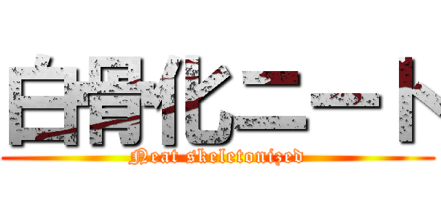 白骨化ニート (Neat skeletonized)