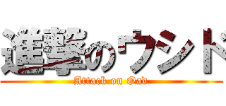 進撃のウシド (Attack on Oad)