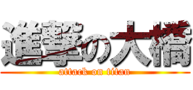 進撃の大橋 (attack on titan)