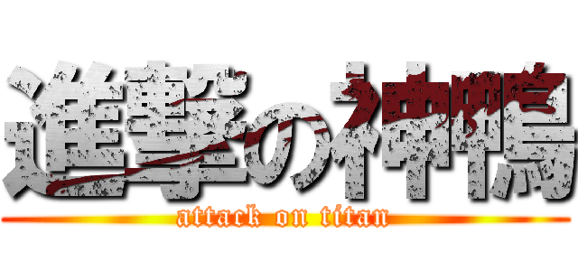 進撃の神鴨 (attack on titan)