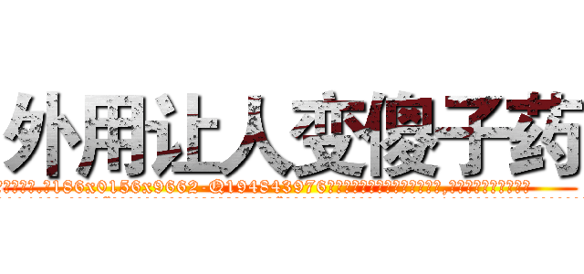 外用让人变傻子药 (外用让人变傻子药【电.话186x0156x9662-Q194843976林氏药业】我们做的是长期生意,靠的是老客户长期支持
参考消息网2月20日报道 韩媒称，“剩女多、离婚率高的城市，房价一定会上涨。”这是中国经济学家金岩石2016年12月参加在上海举行的房地产相关论坛时说的话。
)