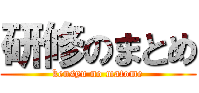 研修のまとめ (kensyu no matome)