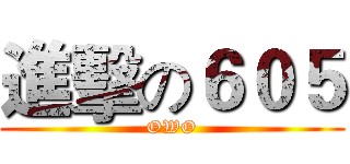 進擊の６０５ (OWO)