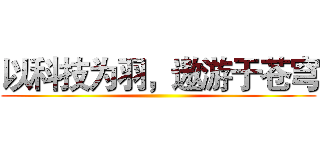 以科技为羽，遨游于苍穹 (        )
