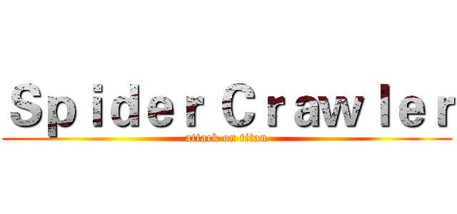 Ｓｐｉｄｅｒ Ｃｒａｗｌｅｒ (attack on titan)