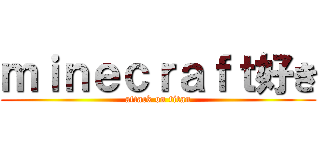 ｍｉｎｅｃｒａｆｔ好き (attack on titan)