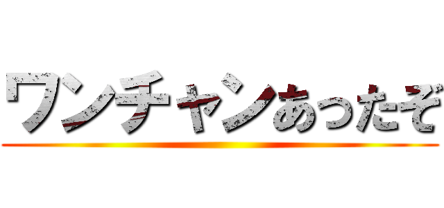 ワンチャンあったぞ ()