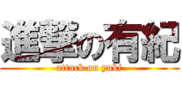 進撃の有紀 (attack on yuki)