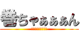 巻ちゃぁぁぁん (てっぺんとるっしょ)