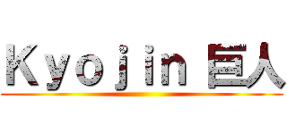 Ｋｙｏｊｉｎ 巨人 ()