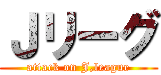 Ｊリーグ (attack on J,league)