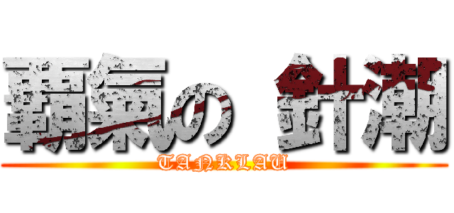 覇氣の 針潮 (TANKLAU)