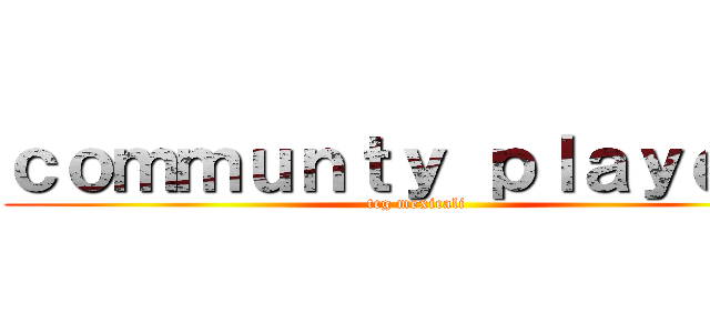 ｃｏｍｍｕｎｔｙ ｐｌａｙｅｒｓ (tcg mexicali)