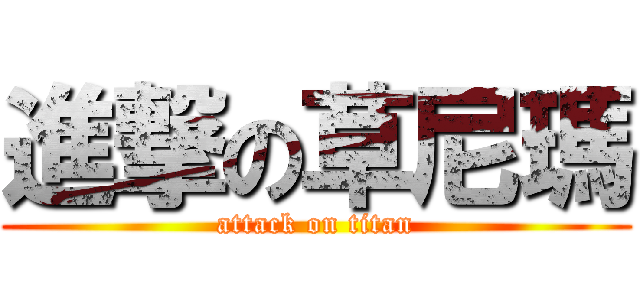 進撃の草尼瑪 (attack on titan)