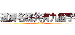 這房名總共有九個字 (attack on titan)