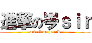 進撃の岑ｓｉｒ (attack on his fb)