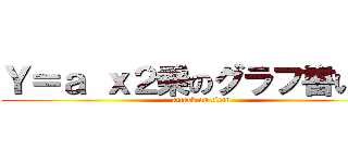 Ｙ＝ａ ｘ２乗のグラフ書いてた (attack on titan)