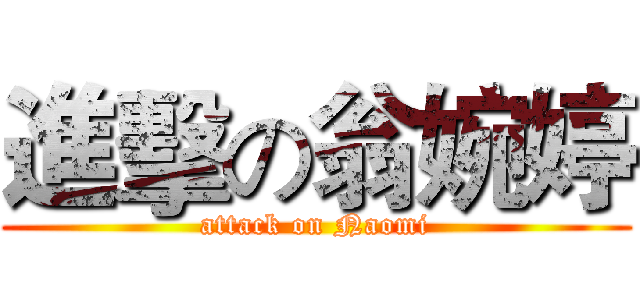 進擊の翁婉婷 (attack on Naomi)