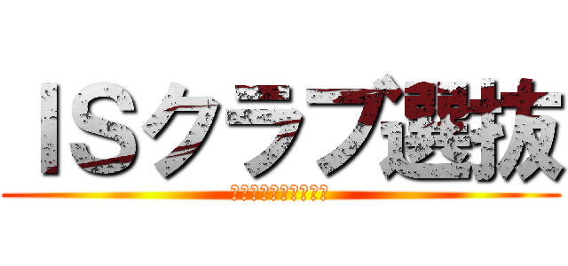 ＩＳクラブ選抜 (選ばれし黄金の修羅編)