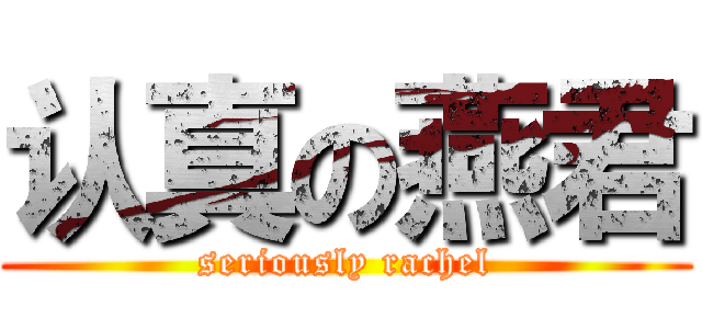 认真の燕君 (seriously rachel)