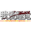 我爱睡觉 (shit,I want to sleep)