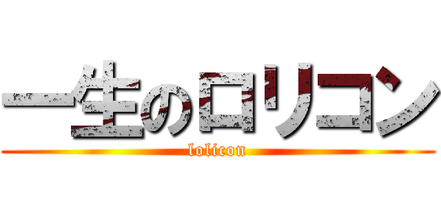 一生のロリコン (lolicon)