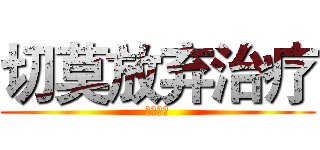 切莫放弃治疗 (长发及腰)