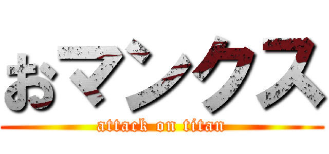 おマンクス (attack on titan)