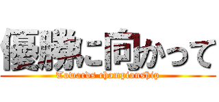 優勝に向かって (Towards championship)