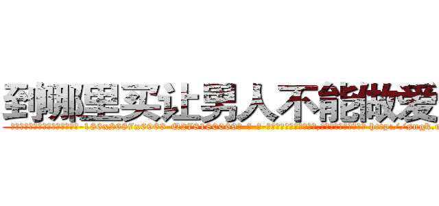 到哪里买让男人不能做爱的药 (到哪里买让男人不能做爱的药【电-186x2687x6963-Q278180069元-吉-药-业】我们做的是长期生意,靠的是老客户长期支持 http://sngk.net/aKKflM
)