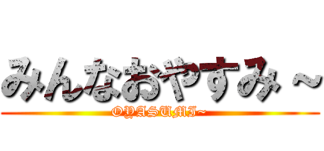 みんなおやすみ～ (OYASUMI~)