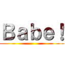 Ｂａｂｅ！ ()