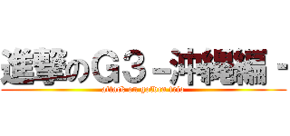 進撃のＧ３－沖縄編‐ (attack on golden trio)