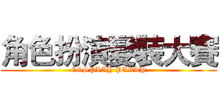 角色扮演變裝大賽 (COSPLAY PARTY)