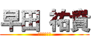 早田 祐貴 (究極のエロス)