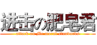 进击の肥皂君 (attack on Mr.moral standards)