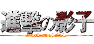 進擊の影子 (attack on shadow)