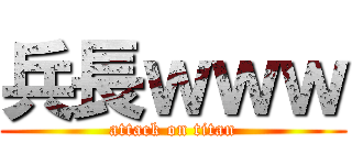 兵長ｗｗｗ (attack on titan)