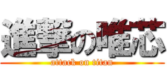 進撃の唯芯 (attack on titan)