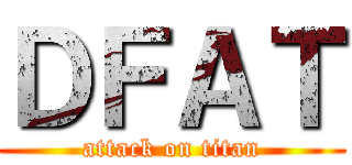 ＤＦＡＴ (attack on titan)
